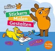 Die Maus - Stickern, Malen, Gestalten: Mit 250 Stickern.