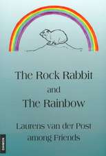 The Rock Rabbit and the Rainbow. Laurens van der Post among Friends