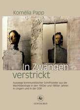 In Zwängen verstrickt: Auswege kommunistischer Schriftsteller aus der Machtideologie in den 1950er und 1960er Jahren in Ungarn und in der DDR