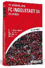 111 Gründe, den FC Ingolstadt 04 zu lieben