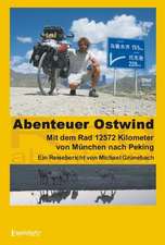 Abenteuer Ostwind. Mit dem Rad 12572 Kilometer von München nach Peking