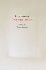 Live Forever: Collecting Live Art