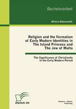 Religion and the Formation of Early Modern Identities in the Island Princess and the Jew of Malta: The Significance of Christianity in the Early Moder