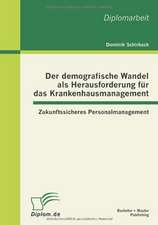 Der Demografische Wandel ALS Herausforderung Fur Das Krankenhausmanagement: Zukunftssicheres Personalmanagement