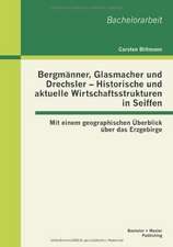 Bergm Nner, Glasmacher Und Drechsler - Historische Und Aktuelle Wirtschaftsstrukturen in Seiffen: Mit Einem Geographischen Berblick Ber Das Erzgebirge