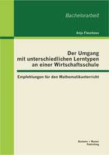 Der Umgang Mit Unterschiedlichen Lerntypen an Einer Wirtschaftsschule: Empfehlungen Fur Den Mathematikunterricht