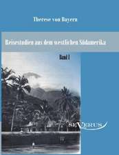 Reisestudien Aus Dem Westlichen Sudamerika Von Therese Prinzessin Von Bayern, Band 1: Ein Blick in Sein Leben