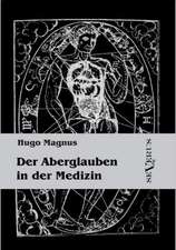 Der Aberglauben in Der Medizin: Vorlesungen Zur Geschichtswissenschaft Und Methodik