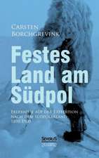 Festes Land Am Sudpol: Erlebnisse Auf Der Expedition Nach Dem Sudpolarland 1898-1900