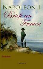 Napoleon I - Briefe an Frauen