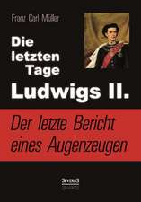 Die Letzten Tage Ludwigs II.: Der Letzte Bericht Eines Augenzeugen