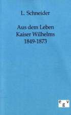 Aus dem Leben Kaiser Wilhelms 1849-1873