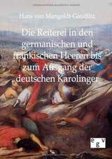 Die Reiterei in den germanischen und fränkischen Heeren bis zum Ausgang der deutschen Karolinger