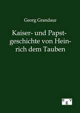 Kaiser- und Papstgeschichte von Heinrich dem Tauben