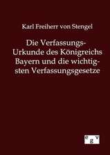 Die Verfassungs-Urkunde des Königreichs Bayern und die wichtigsten Verfassungsgesetze