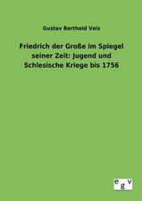 Friedrich der Große im Spiegel seiner Zeit: Jugend und Schlesische Kriege bis 1756