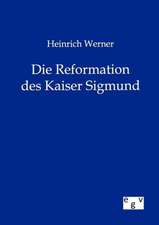 Heinrich Werner Die Reformation des Kaiser Sigmund