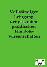 Vollständiger Lehrgang der gesamten praktischen Handelswissenschaften