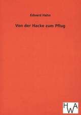 Von Der Hacke Zum Pflug: Ein Lehrbuch Von 1922. Fur Studierende Und Konstrukteure