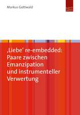 ,Liebe' re-embedded: Paare zwischen Emanzipation und instrumenteller Verwertung