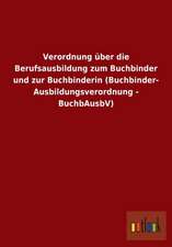 Verordnung über die Berufsausbildung zum Buchbinder und zur Buchbinderin (Buchbinder-Ausbildungsverordnung - BuchbAusbV)