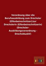 Verordnung über die Berufsausbildung zum Drechsler (Elfenbeinschnitzer)/zur Drechslerin (Elfenbeinschnitzerin) (Drechsler-Ausbildungsverordnung - DrechslAusbV)