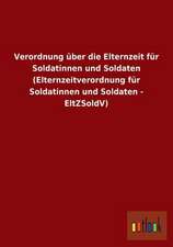 Verordnung über die Elternzeit für Soldatinnen und Soldaten (Elternzeitverordnung für Soldatinnen und Soldaten - EltZSoldV)