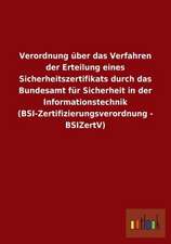 Verordnung über das Verfahren der Erteilung eines Sicherheitszertifikats durch das Bundesamt für Sicherheit in der Informationstechnik (BSI-Zertifizierungsverordnung - BSIZertV)