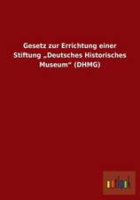 Gesetz zur Errichtung einer Stiftung ¿Deutsches Historisches Museum¿ (DHMG)