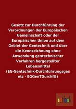 Gesetz zur Durchführung der Verordnungen der Europäischen Gemeinschaft oder der Europäischen Union auf dem Gebiet der Gentechnik und über die Kennzeichnung ohne Anwendung gentechnischer Verfahren hergestellter Lebensmittel (EG-Gentechnik-Durchführungsgesetz - EGGenTDurchfG)