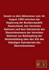 Gesetz zu dem Abkommen vom 18. August 1998 zwischen der Regierung der Bundesrepublik Deutschland, den Vereinten Nationen und dem Sekretariat des Übereinkommens der Vereinten Nationen zur Bekämpfung der Wüstenbildung über den Sitz des Ständigen Sekretariats des Übereinkommens