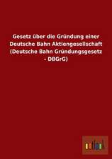 Gesetz über die Gründung einer Deutsche Bahn Aktiengesellschaft (Deutsche Bahn Gründungsgesetz - DBGrG)