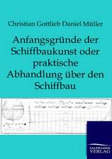 Anfangsgründe der Schiffbaukunst oder praktische Abhandlung über den Schiffbau