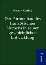 Der Formenbau des französischen Nomens in seiner geschichtlichen Entwicklung