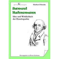 Samuel Hahnemann - Idee und Wirklichkeit der Homöopathie