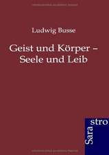 Geist und Körper - Seele und Leib