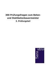 300 Prüfungsfragen zum Beton- und Stahlbetonbauermeister