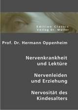 Prof. Dr. Hermann Oppenheim: Nervenkrankheit und Lektüre - Nervenleiden und Erziehung - Nervosität des Kindesalters