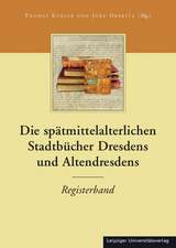 Die Stadtbücher Dresdens (1404-1535) und Altdresdens (1412-1528) / Die spätmittelalterlichen Stadtbücher Dresdens und Altendresdens