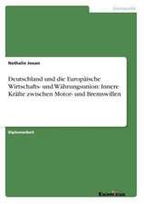 Deutschland und die Europäische Wirtschafts- und Währungsunion: Innere Kräfte zwischen Motor- und Bremswillen