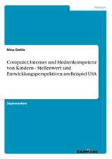 Computer, Internet und Medienkompetenz von Kindern - Stellenwert und Entwicklungsperspektiven am Beispiel USA