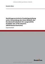 Nachfrageroreintierte Produktgestaltung unter Anwendung des Kano-Modells der Kundenzufriedenheit für ausgewählte Produkte der IT/TK-Industrie (WAN-Router/Switches)