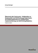 Ökonomie des Vertrauens - Feldstudien zu Reziprozität und Gift-Exchange-Experiment. Ein Erklärungsansatz zur erfolgreichen Implementierung von Self-Pricing-Modellen