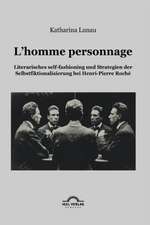 L'Homme Personnage: Literarisches Self-Fashioning Und Strategien Der Selbstfiktionalisierung Bei Henri-Pierre-Roch