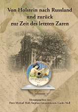 Von Holstein nach Russland und zurück zur Zeit des letzten Zaren - Unternehmens- und Familienchronik der Brüder Gottlieb und Alexander Moll aus Büdelsdorf in Holstein