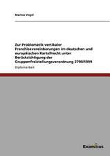 Zur Problematik vertikaler Franchisevereinbarungen im deutschen und europäischen Kartellrecht unter Berücksichtigung der Gruppenfreistellungsverordnung 2790/1999