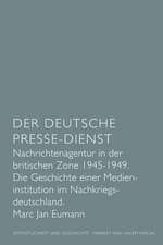 Der Deutsche Presse-Dienst. Nachrichtenagentur in der britischen Zone 1945 - 1949. Die Geschichte einer Medieninstitution im Nachkriegsdeutschland