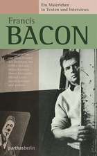 Francis Bacon - Ein Malerleben in Texten und Interviews