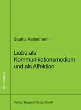 Liebe als Kommunikationsmedium und als Affektion