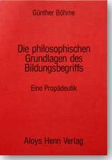 Die philosophischen Grundlagen des Bildungsbegriffes